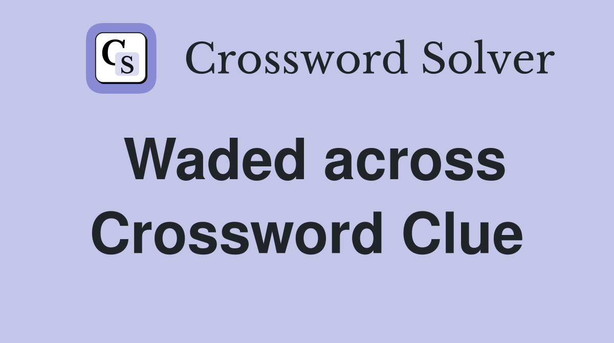 Waded across Crossword Clue Answers Crossword Solver